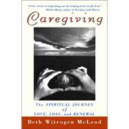 Caregiving : The Spiritual Journey of Love, Loss, and Renewal by Beth Witrogen McLeod, 9780471254089