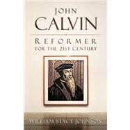 John Calvin, Reformer for the 21st Century by Johnson, William Stacy, 9780664234089