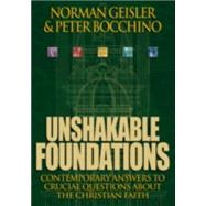 Unshakable Foundations : Contemporary Answers to Crucial Questions about the Christian Faith by Geisler, Norman L., and Peter Bocchino, 9780764224089