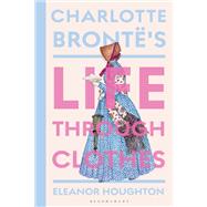 Charlotte Bront�'s Life Through Clothes by Eleanor Houghton, 9781350514089