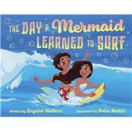 The Day a Mermaid Learned to Surf by Walters, Crystal; Mallet, Dalia, 9781667894089