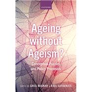 Ageing without Ageism? Conceptual Puzzles and Policy Proposals by Bognar, Greg; Gosseries, Axel, 9780192894090