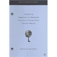Integrating Cognitive and Rational Theories of Foreign Policy Decision Making by Mintz, Alex, 9780312294090