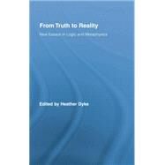 From Truth to Reality: New Essays in Logic and Metaphysics by Dyke,Heather;Dyke,Heather, 9781138884090