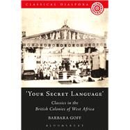 'Your Secret Language' Classics in the British Colonies of West Africa by Goff, Barbara, 9781472584090