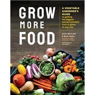 Grow More Food A Vegetable Gardener's Guide to Getting the Biggest Harvest Possible from a Space of Any Size by McCrate, Colin; Halm, Brad, 9781635864090