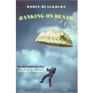 Banking on Death Or, Investing in Life: The History and Future of Pensions by Blackburn, Robin, 9781859844090
