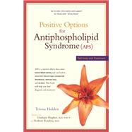 Positive Options for Antiphospholipid Syndrome (APS) : Self-Help and Treatment by Holden, Triona; Hughes, Graham; Roubey, Robert, 9780897934091