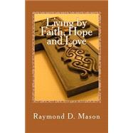 Living by Faith, Hope and Love by Mason, Raymond D., 9781506154091