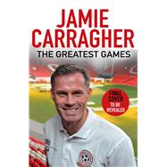 The Greatest Games by Carragher, Jamie, 9781787634091