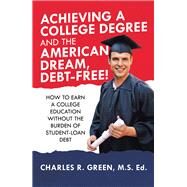 Achieving a College Degree and the American Dream, Debt-Free! by Green, Charles R., 9781973684091