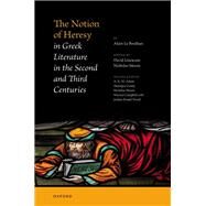 The Notion of Heresy in Greek Literature in the Second and Third Centuries by Le Boulluec, Alain; Lincicum, David; Moore, Nicholas, 9780198814092