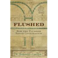 Flushed How the Plumber Saved Civilization by Carter, W. Hodding, 9780743474092