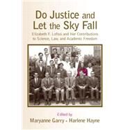 Do Justice and Let the Sky Fall: Elizabeth F. Loftus and Her Contributions to Science, Law, and Academic Freedom by Garry,Maryanne;Garry,Maryanne, 9781138004092