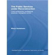 The Public Services under Reconstruction: Client experiences, professional practices, managerial control by Gastelaars,Marja, 9781138864092