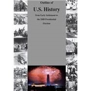 Outline of U.s. History from Early Settlement to the 2008 Presidential Election by Bureau of International Information Programs, U.s. Department of State, 9781502944092