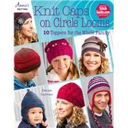Knit Caps on Circle Looms 10 Toppers for the Whole Family by Layman, Denise, 9781590124093
