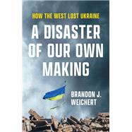 A Disaster of Our Own Making by Brandon J. Weichert, 9781641774093