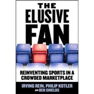 The Elusive Fan: Reinventing Sports in a Crowded Marketplace by Rein, Irving; Kotler, Philip; Ryan Shields, Ben, 9780071454094