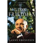 Milton Friedman: A Biography by Ebenstein, Lanny, 9780230604094