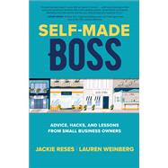 Self-Made Boss: Advice, Hacks, and Lessons from Small Business Owners by Reses, Jackie; Weinberg, Lauren, 9781264264094