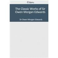 The Classic Works of Sir Owen Morgan Edwards by Edwards, Owen Morgan, Sir, 9781502304094