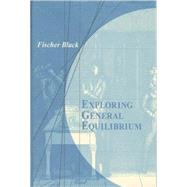 Exploring General Equilibrium by Black, Fischer S.; Glaeser, Edward L., 9780262514095