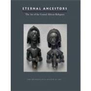Eternal Ancestors : The Art of the Central African Reliquary by Edited by Alisa LaGamma; With contributions by Barbara Boehm, Elias K. Bongmba,Kairn Klieman, Alisa LaGamma, Denise Patry Leidy, and Louis Perrois, 9780300124095