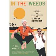 In the Weeds Around the World and Behind the Scenes with Anthony Bourdain by Vitale, Tom, 9780306924095