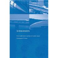 Shinkansen: From Bullet Train to Symbol of Modern Japan by Hood; Christopher P., 9780415444095