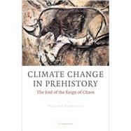 Climate Change in Prehistory: The End of the Reign of Chaos by William James Burroughs, 9780521824095