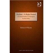 Asylum - A Right Denied: A Critical Analysis of European Asylum Policy by O'Nions,Helen, 9781409404095