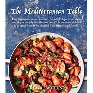 Mediterranean Table Easy to prepare meat, seafood, breads and dips, vegetarian and vegan recipes suitable for every day meals or platters & grazing boards for sharing with friends and family by Patten, Rina, 9781760794095