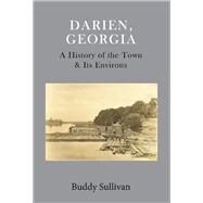 Darien, Georgia A History of the Town & Its Environs by Sullivan, Buddy, 9781098304096