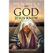 The God Jesus Knew by Beauchamp, Serena, 9781483964096
