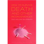 How to Survive Death and Other Inconveniences by Silverman, Sue William, 9781496214096