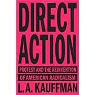 Direct Action Protest and the Reinvention of American Radicalism by KAUFFMAN, L.A., 9781784784096