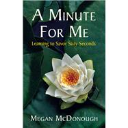 A Minute For Me Learning to Savor Sixty Seconds by McDonough, Megan, 9781935874096