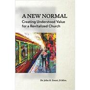 A New Normal: Creating Understood Value for a Revitalized Church by Dr. John H. Ewart D.Miss, 9798394774096