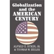 Globalization and the American Century by Alfred E. Eckes, Jr , Thomas W. Zeiler, 9780521804097