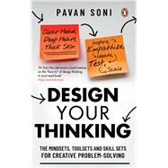Design Your Thinking The Mindsets, Toolsets and Skill Sets for Creative Problem-solving by Soni, Pavan, 9780670094097