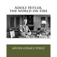 Adolf Hitler, the World on Fire by Prez, Javier Gmez, 9781500464097