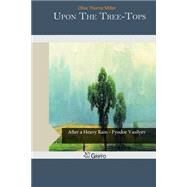 Upon the Tree-tops by Miller, Olive Thorne, 9781505584097