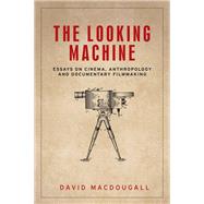 The looking machine Essays on cinema, anthropology and documentary filmmaking by MacDougall, David, 9781526134097