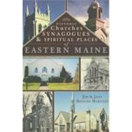 Historic Churches, Synagogues & Spiritual Places of Eastern Maine by Harnedy, Jim; Harnedy, Jane Diggins, 9781596294097