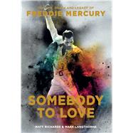 Somebody to Love The Life, Death, and Legacy of Freddie Mercury by Richards, Matt; Langthorne, Mark, 9781681884097