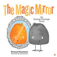The Magic Mirror An Orange Porange Story by Pearlstein, Howard; Hardison, Rob, 9789814974097