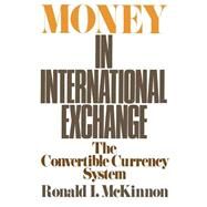 Money in International Exchange The Convertible Currency System by McKinnon, Ronald I., 9780195024098