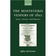 The Monteverdi Vespers of 1610 Music, Context, Performance by Kurtzman, Jeffrey, 9780198164098