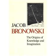 The Origins of Knowledge and Imagination by Jacob Bronowski; Foreword by S.E. Luria, 9780300024098
